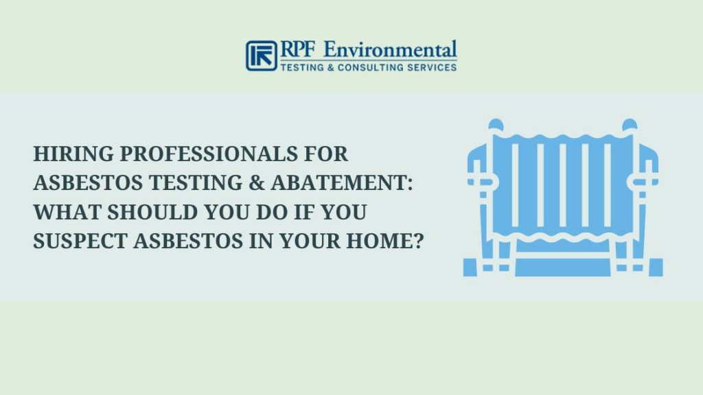 Hiring Professionals for Asbestos Testing & Abatement: What Should You Do If You Suspect Asbestos in Your Home?