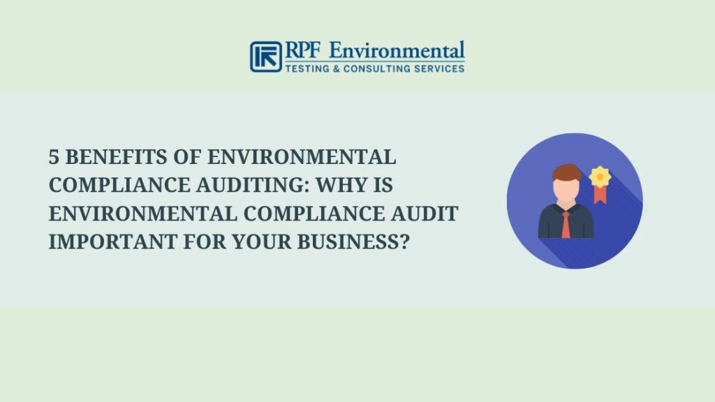 5 Benefits of Environmental Compliance Auditing: Why is Environmental Compliance Audit Important for Your Business?