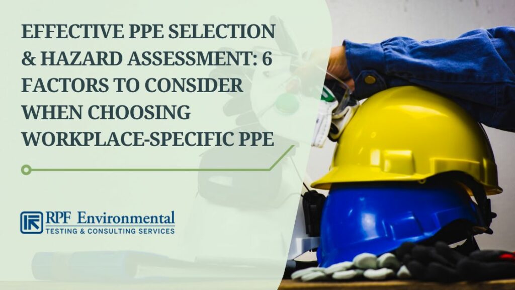 Effective PPE Selection & Hazard Assessment: 6 Factors to Consider When Choosing Workplace-Specific PPE