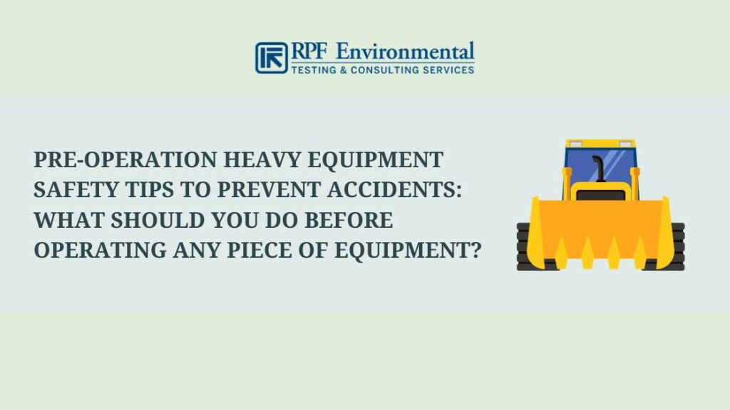 Pre-Operation Heavy Equipment Safety Tips to Prevent Accidents: What Should You Do Before Operating Any Piece of Equipment?